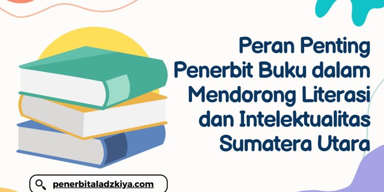 Peran Penting Penerbit Buku dalam Mendorong Literasi dan Intelektualitas Sumatera Utara
